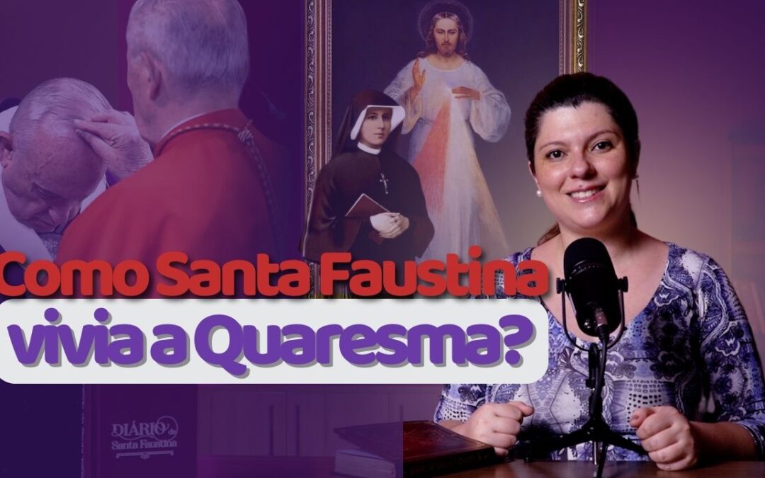 Como Santa Faustina vivia a Quaresma?