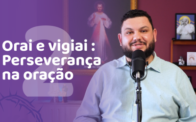 Orai e Vigiai: Perseverança na Oração