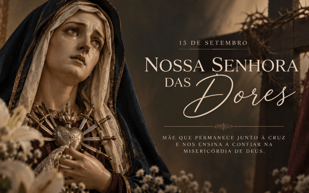 Nossa Senhora das Dores: Maria permanece junto à Cruz