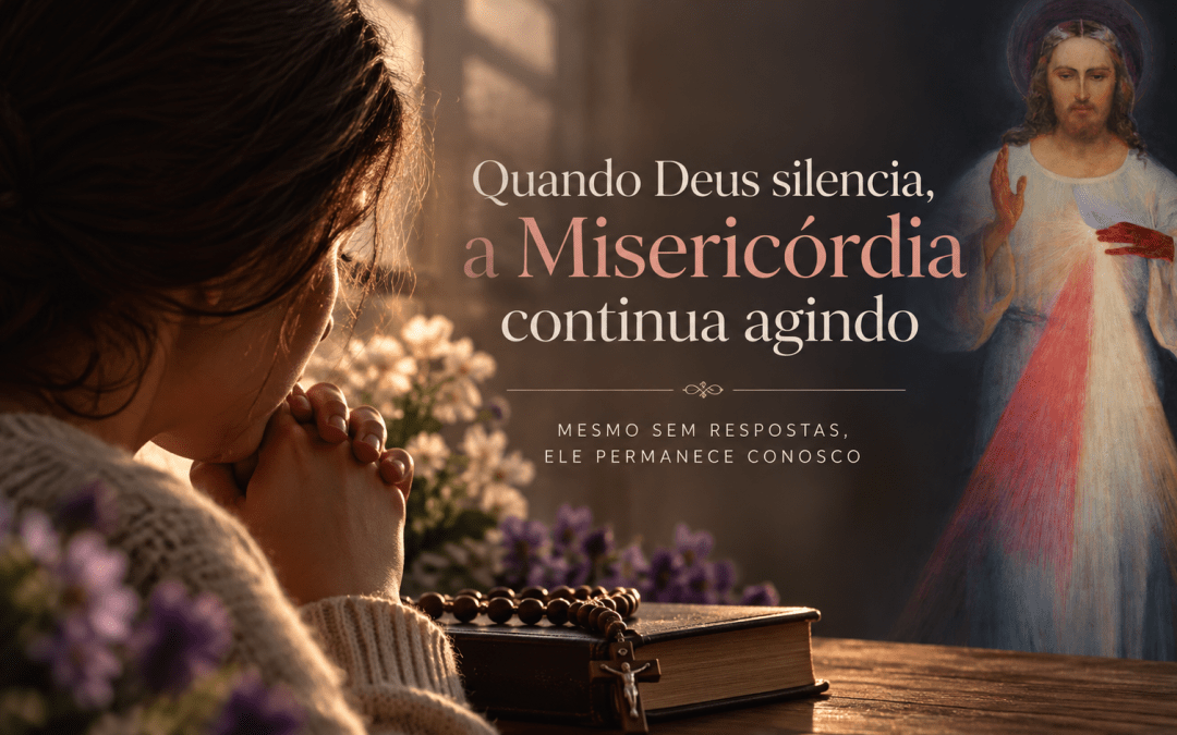 Quando Deus silencia, a Misericórdia continua agindo