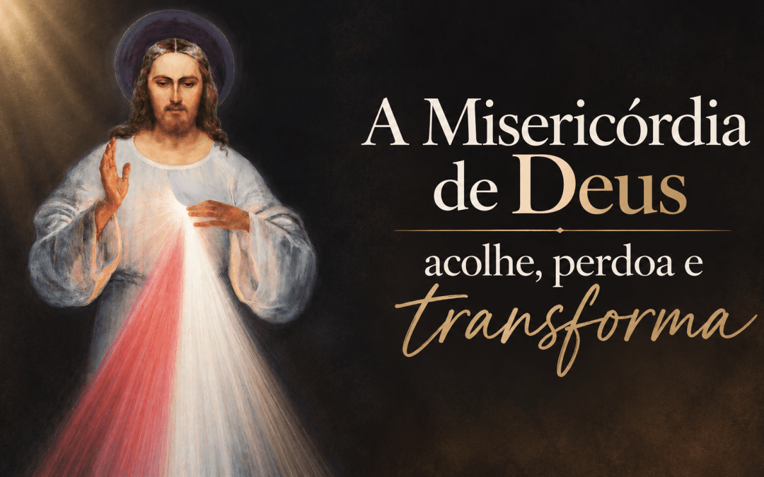 Misericórdia de Deus: um amor que acolhe e transforma