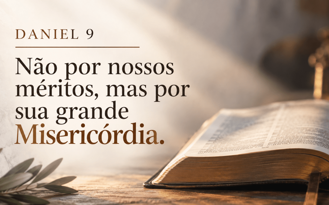 Daniel 9: não por nossos méritos, mas por Misericórdia