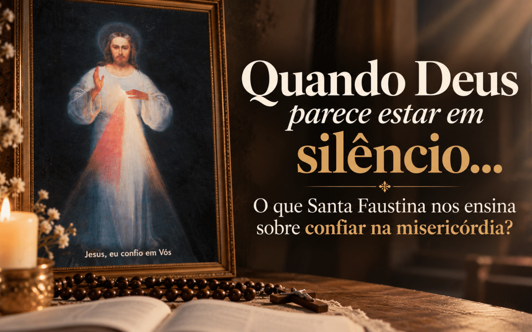 Quando Deus parece estar em silêncio: o que Santa Faustina nos ensina sobre confiar na misericórdia?